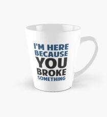 I'm Here Because You Broke Something Tall Mug