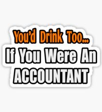 You'd Drink Too If You Were An Accountant Sticker