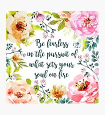Be fearless in the pursuit of what sets your soul on fire Photographic Print
