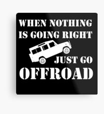 Nothing Right? Go OFFROAD Metal Print