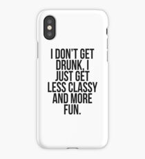 I dont get drunk, I just get less classy and more fun iPhone Case
