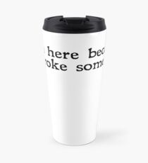 I'm here because you broke something Travel Mug