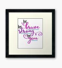 Be Brave Be Strong Be You Framed Print