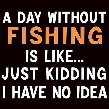 A Day Without Fishhing, Funny Fishing Design, Fishing Quote