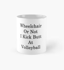 Wheelchair Or Not I Kick Butt At Volleyball Mug