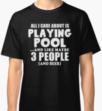 Billiards T Shirt, All I Care About Is Playing Pool T Shirt Classic T-Shirt