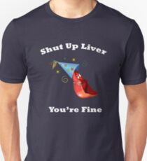 Shut Up Liver You're Fine Funny Drinking Shirt Unisex T-Shirt