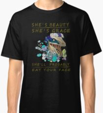 She's beauty she's grace she'll probably eat your face Classic T-Shirt