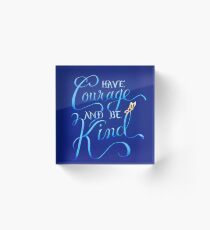 Have Courage and Be Kind Acrylic Block