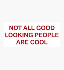 Not All Good Looking People Are Cool Photographic Print