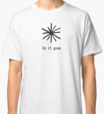 So it goes. Classic T-Shirt