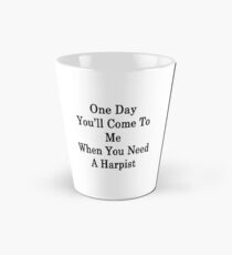 One Day You'll Come To Me When You Need A Harpist Tall Mug