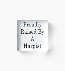 Proudly Raised By A Harpist Acrylic Block