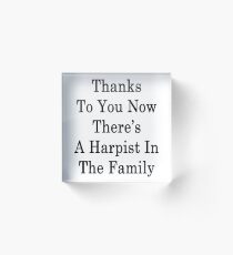 Thanks To You Now There's A Harpist In The Family Acrylic Block