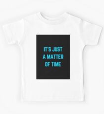 ITS JUST A MATTER OF TIME Kids Tee