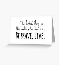 Buffy quotes - Be brave. Live. Greeting Card
