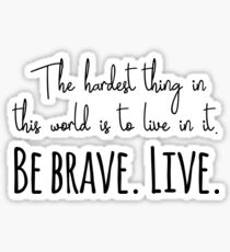 Buffy quotes - Be brave. Live. Sticker