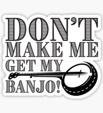 Banjo Funny Design - Dont Make Me Get My Banjo Sticker