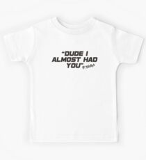 Dude i almost had you (black) Kids Tee