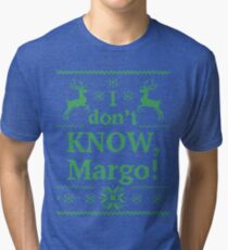 Christmas Vacation "I don't KNOW, Margo!" Green Ink Tri-blend T-Shirt