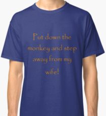 Put down the monkey and step away from my wife! Classic T-Shirt