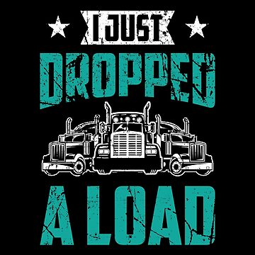 I Just Dropped A Load Retro Classic Car Trucker Gifts For Truck Drivers Art  Print by TheCrownMerch