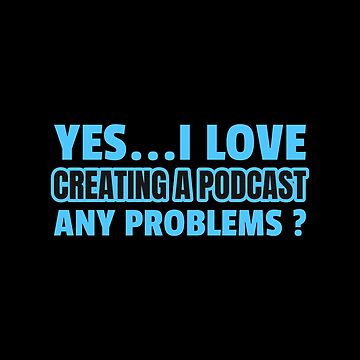 creating a podcast, yes i love creating a podcast funny creating a podcast  quotes for creating a podcast lovers | Poster