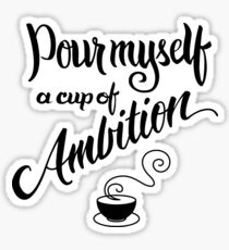 Pour myself a cup of ambition Sticker