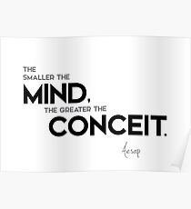 smaller the mind, greater conceit - aesop Poster