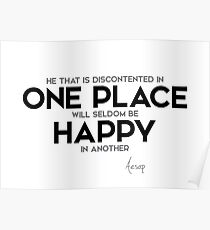 discontented in one place, happy - aesop Poster