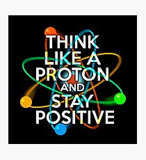 Think like a proton and stay positive Photographic Print
