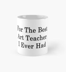 For The Best Art Teacher I Ever Had Mug