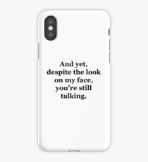 And Yet, Despite the Look on my Face, You're Still Talking iPhone Case