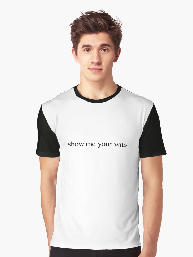 Show Me Your Wits Graphic T Shirt Show Me Your Wits Graphic T Shirt