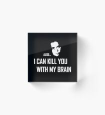 I can kill you with my brain Acrylic Block
