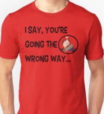 I Say, You're Going the Wrong Way... Unisex T-Shirt