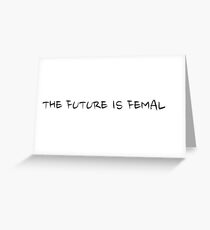 THE FUTURE IS FEMALE! Greeting Card