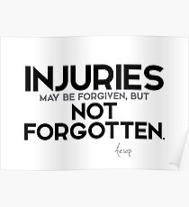 injuries may be forgiven, but not forgotten - aesop Poster