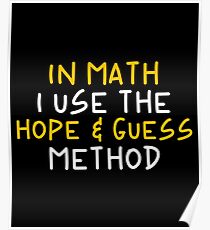 In Math I Use The Hope & Guess Method - Funny Mathematics Mathematician Apparel Gift Poster
