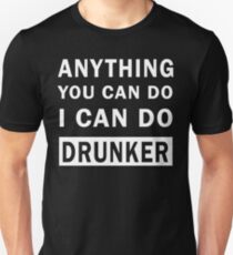 Anything You Can Do I Can Do Drunker t-shirt Unisex T-Shirt