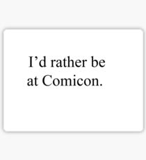 I'd rather be at comicon Sticker