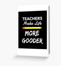 Teachers Make Life More Gooder Design Greeting Card