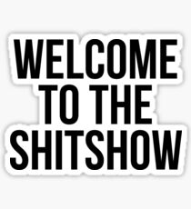 WELCOME TO THE SHITSHOW Sticker
