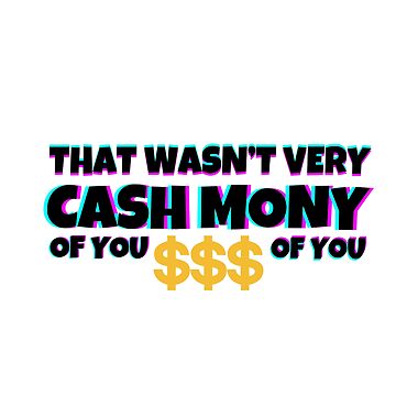 Funny money : that wasn't very cash money of you the Money Cash, saracreates, popula, Cash funny  Sticker for Sale by Best Seller