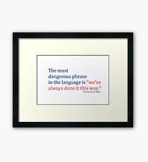 The most dangerous phrase in the language is "we've always done it this way." Framed Print