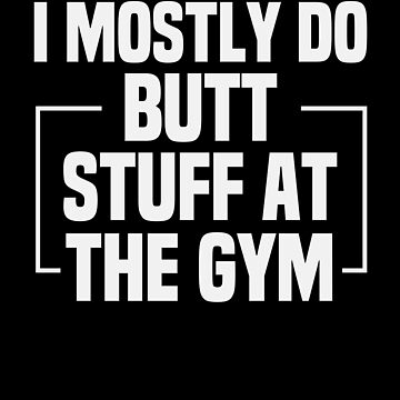 I Mostly Do Butt Stuff at the Gym / Funny Gym Workout Saying Gift Idea /  Christmas Gifts Sticker for Sale by Chamssou