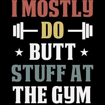 I Mostly Do Butt Stuff at the Gym / Funny Gym Workout Saying Gift Idea /  Christmas Gifts Sticker for Sale by Chamssou