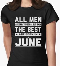 All Men Are Created Equal But Only The Best Are Born In June Women's Fitted T-Shirt