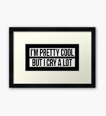 I'M PRETTY COOL BUT I CRY A LOT Framed Print