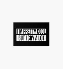 I'M PRETTY COOL BUT I CRY A LOT Art Board